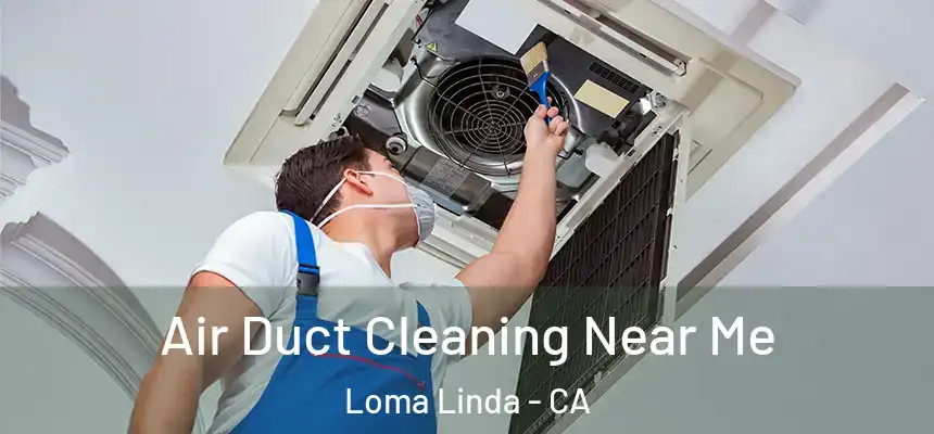  Air Duct Cleaning Near Me Loma Linda - CA