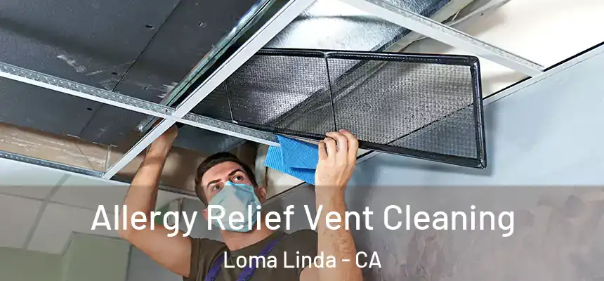  Allergy Relief Vent Cleaning Loma Linda - CA