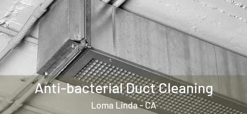 Anti-bacterial Duct Cleaning Loma Linda - CA