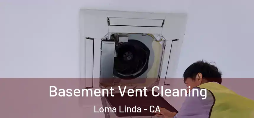  Basement Vent Cleaning Loma Linda - CA