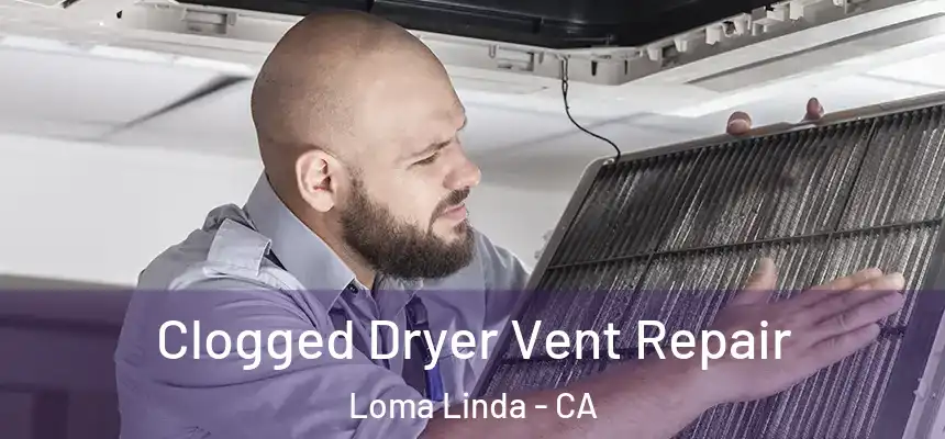 Clogged Dryer Vent Repair Loma Linda - CA
