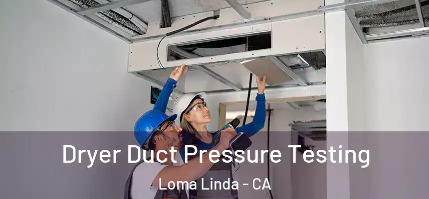  Dryer Duct Pressure Testing Loma Linda - CA