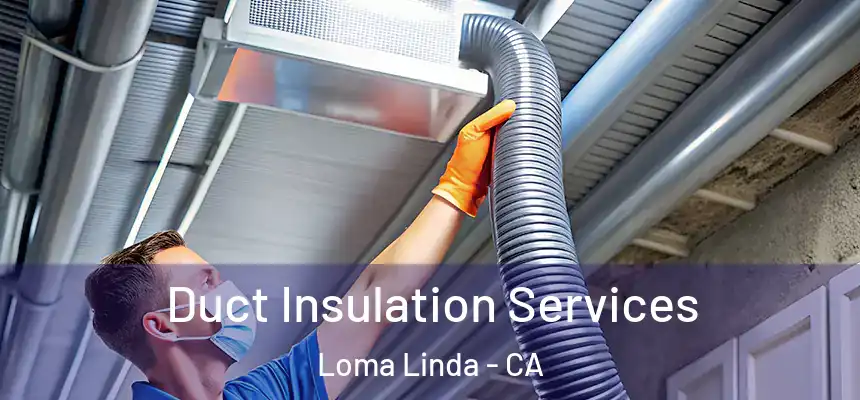  Duct Insulation Services Loma Linda - CA