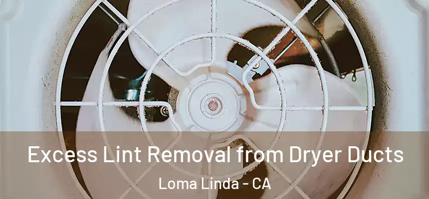  Excess Lint Removal from Dryer Ducts Loma Linda - CA