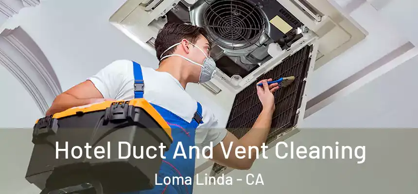  Hotel Duct And Vent Cleaning Loma Linda - CA