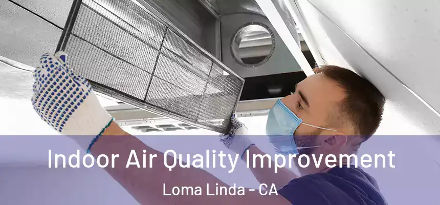 Indoor Air Quality Improvement Loma Linda - CA