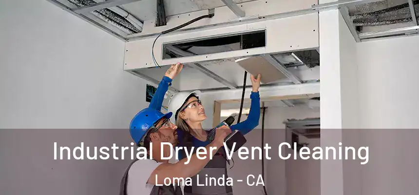  Industrial Dryer Vent Cleaning Loma Linda - CA