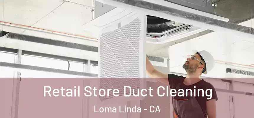  Retail Store Duct Cleaning Loma Linda - CA