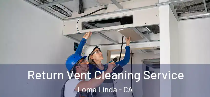  Return Vent Cleaning Service Loma Linda - CA