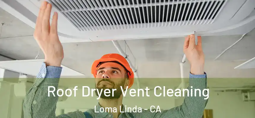  Roof Dryer Vent Cleaning Loma Linda - CA