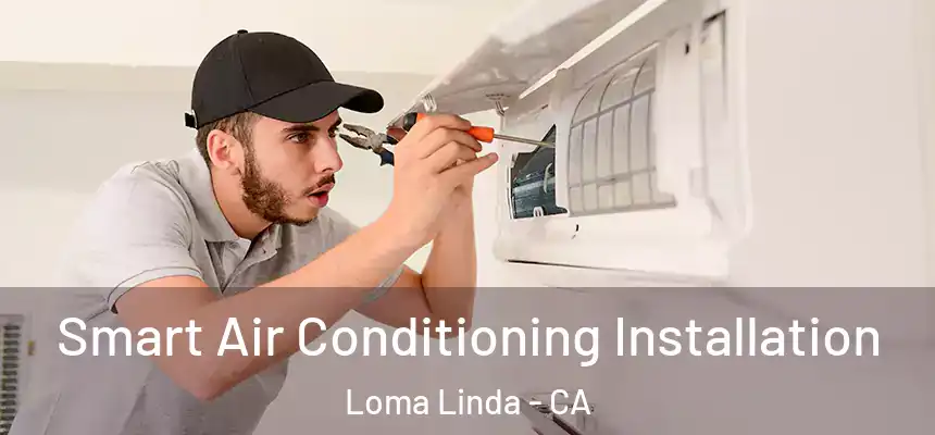 Smart Air Conditioning Installation Loma Linda - CA
