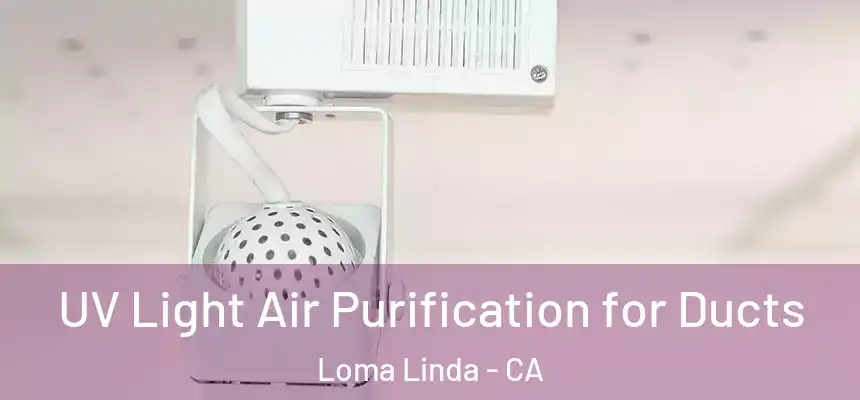 UV Light Air Purification for Ducts Loma Linda - CA