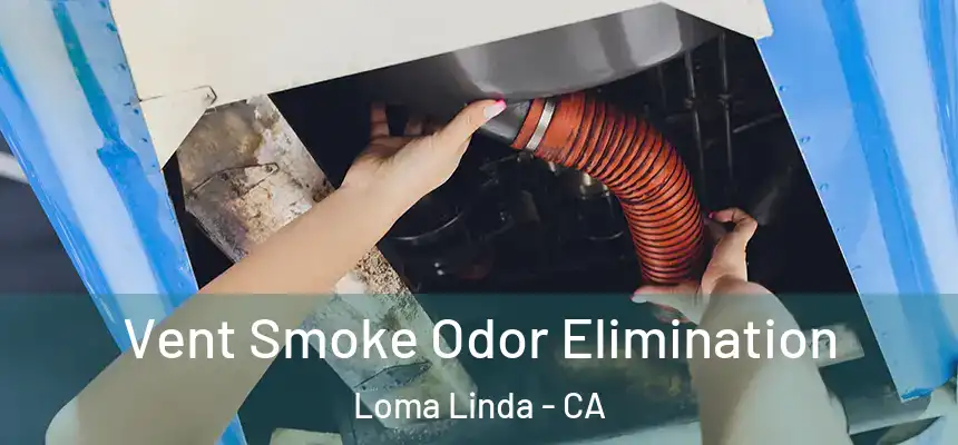  Vent Smoke Odor Elimination Loma Linda - CA